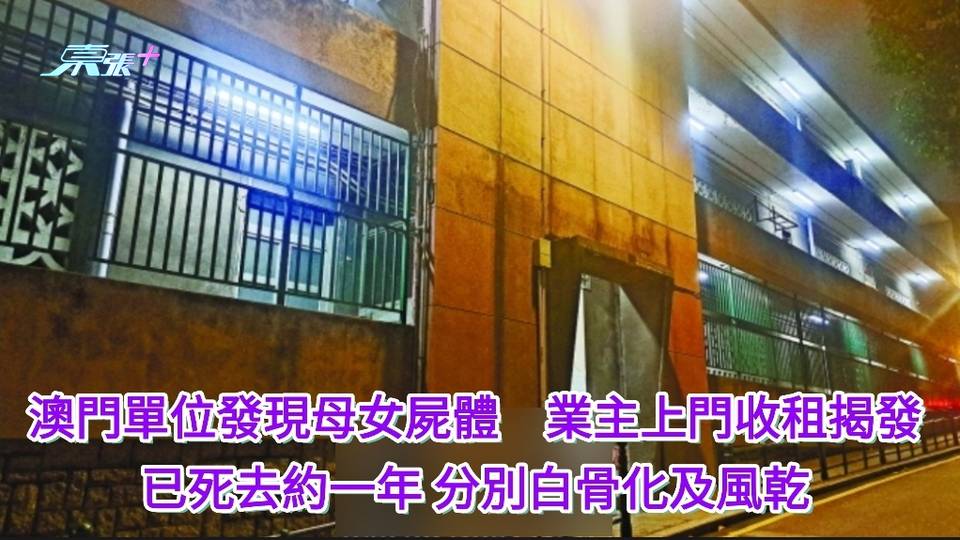 澳門單位發現母女屍體　業主上門收租揭發 已死去約一年分別白骨化及風乾 