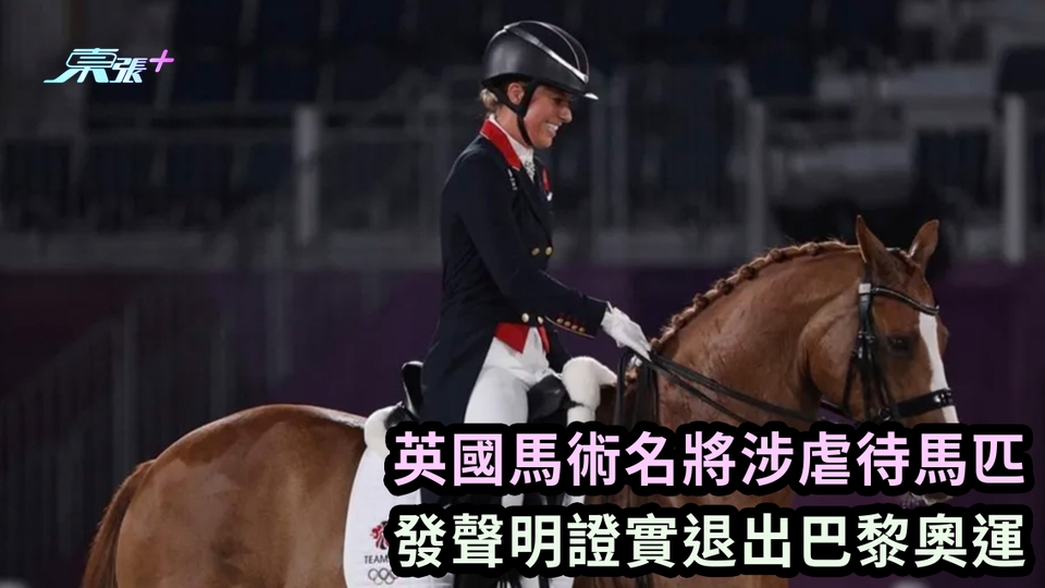 巴黎奧運｜英國馬術名將涉虐待馬匹 發聲明證實退出巴黎奧運