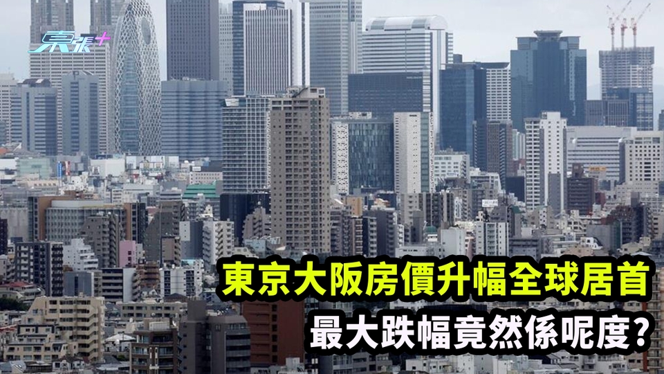 東京大阪房價升幅全球居首 最大跌幅竟然係呢度?
