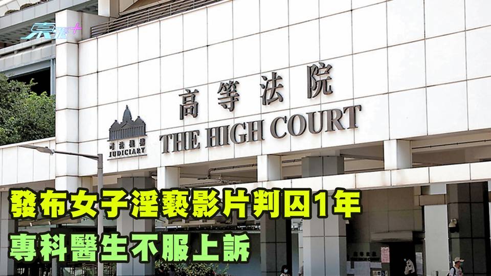 發布女子淫褻影片判囚1年 專科醫生不服上訴