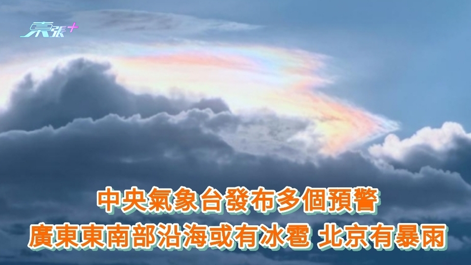 北上注意｜中央氣象台發布多個預警 廣東東南部沿海或有冰雹 北京有暴雨