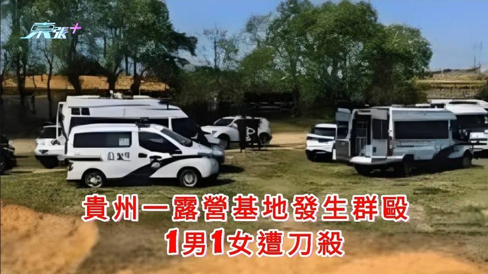 有片｜貴州一露營基地發生群毆 1男1女遭刀殺