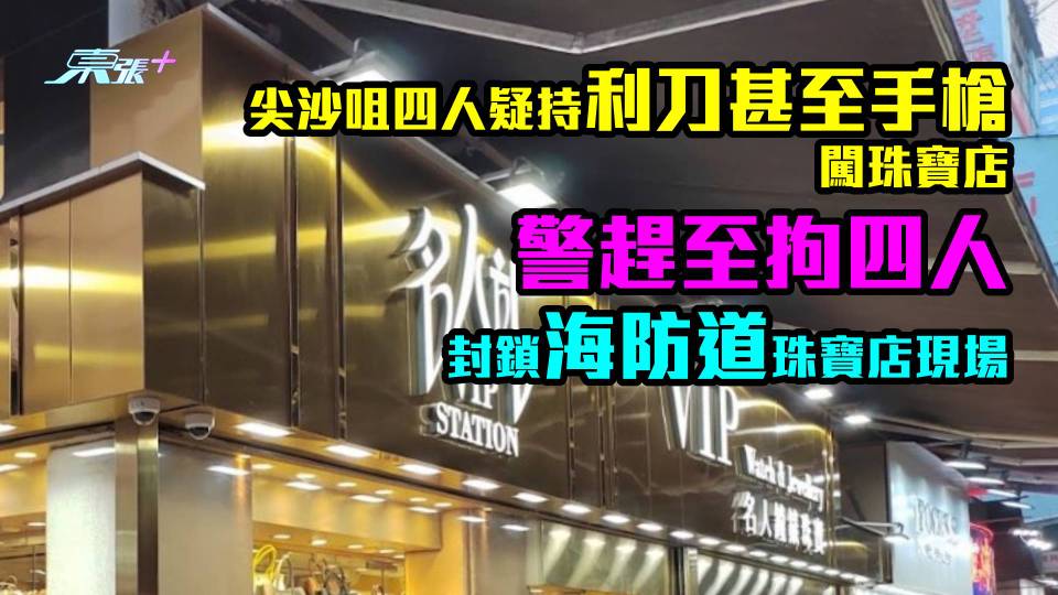 尖沙咀四人疑持利刀甚至手槍闖珠寶店　警趕至拘四人　封鎖海防道珠寶店現場