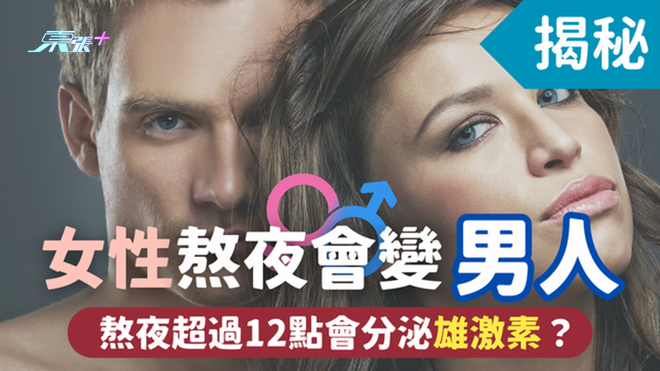 女性熬夜超過12點會分泌雄激素，變得男性化?