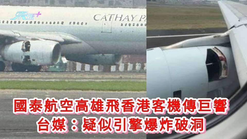 有片｜國泰航空高雄飛香港客機傳巨響 台媒：疑似引擎爆炸破洞