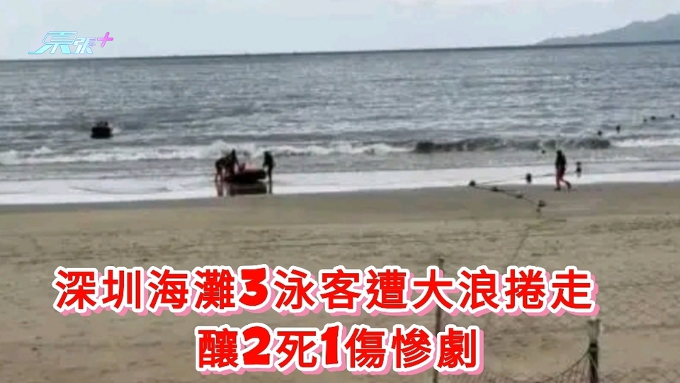 深圳海灘3泳客遭大浪捲走 釀2死1傷慘劇