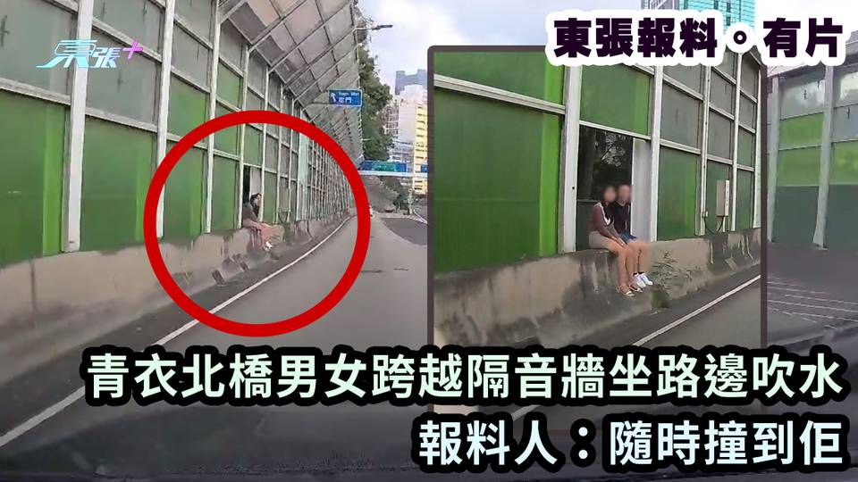 東張報料。有片｜青衣北橋男女跨越隔音牆坐路邊吹水 報料人：隨時撞到佢