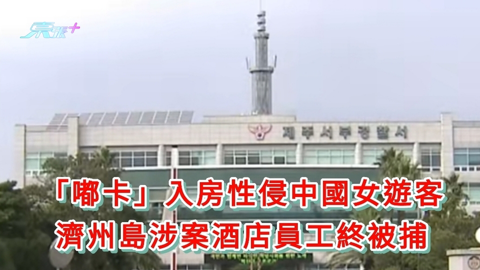 「嘟卡」入房性侵中國女遊客 濟州島島涉案酒店員工終被捕