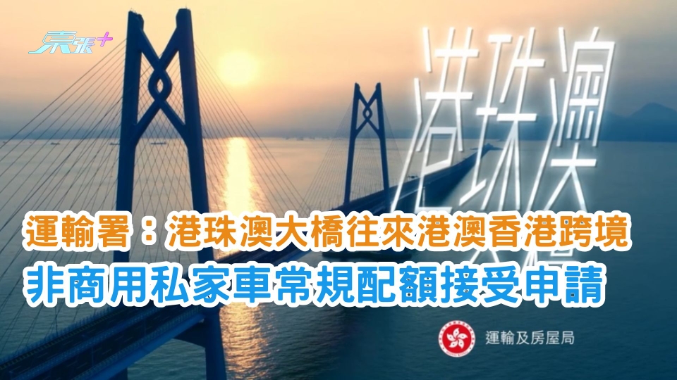 運輸署：港珠澳大橋往來港澳 香港跨境非商用私家車 常規配額接受申請