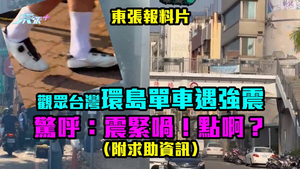 東張報料片｜觀眾台灣環島單車遇強震　驚呼：震緊喎！點啊？（附求助資訊）