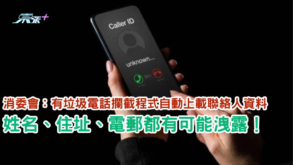 消委會：有垃圾電話攔截程式自動上載聯絡人資料 姓名、住址、電郵都有可能洩露！